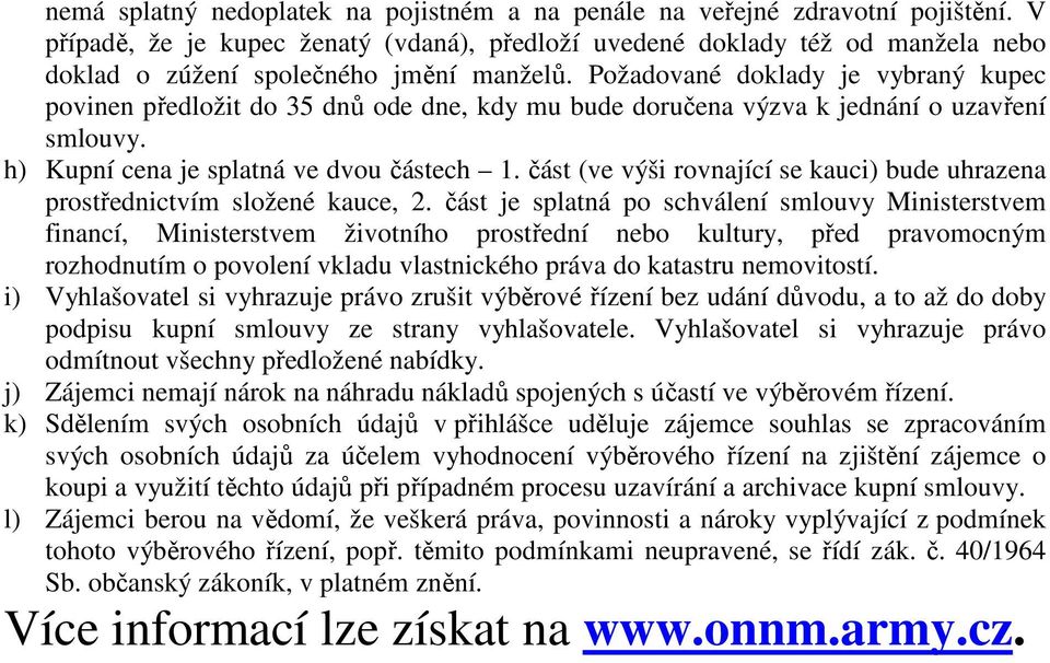 Požadované doklady je vybraný kupec povinen předložit do 35 dnů ode dne, kdy mu bude doručena výzva k jednání o uzavření smlouvy. h) Kupní cena je splatná ve dvou částech 1.