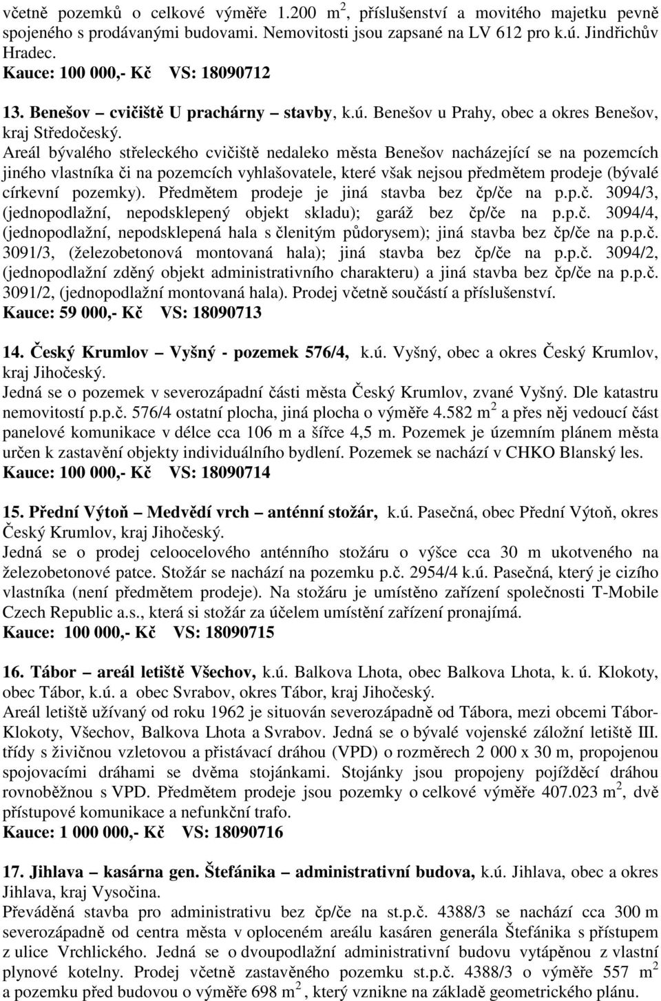 Areál bývalého střeleckého cvičiště nedaleko města Benešov nacházející se na pozemcích jiného vlastníka či na pozemcích vyhlašovatele, které však nejsou předmětem prodeje (bývalé církevní pozemky).