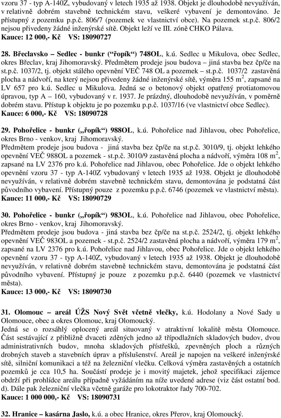 Břeclavsko Sedlec - bunkr ( řopík ) 748OL, k.ú. Sedlec u Mikulova, obec Sedlec, okres Břeclav, kraj Jihomoravský. Předmětem prodeje jsou budova jiná stavba bez čp/če na st.p.č. 1037/2, tj.