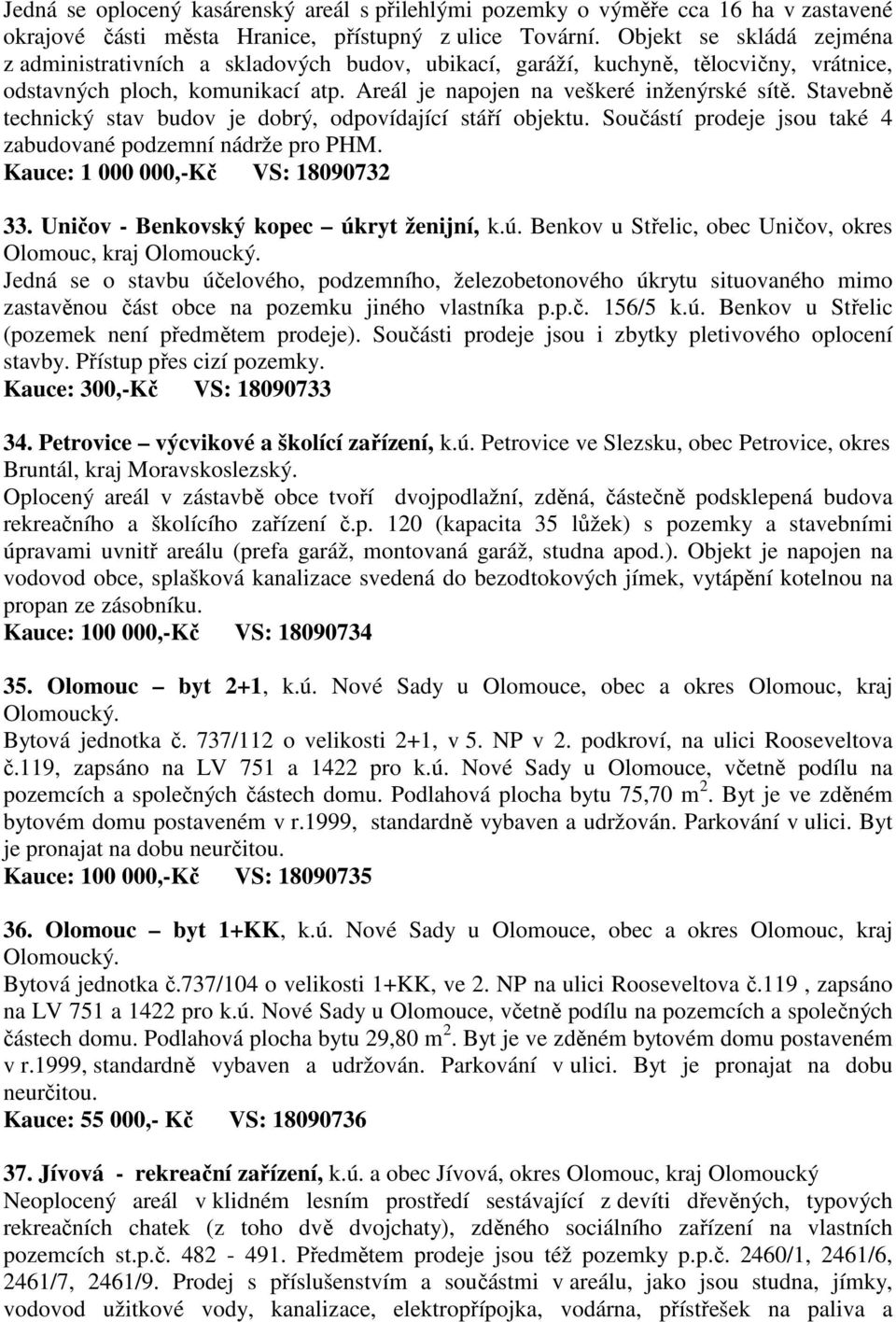 Stavebně technický stav budov je dobrý, odpovídající stáří objektu. Součástí prodeje jsou také 4 zabudované podzemní nádrže pro PHM. Kauce: 1 000 000,-Kč VS: 18090732 33.