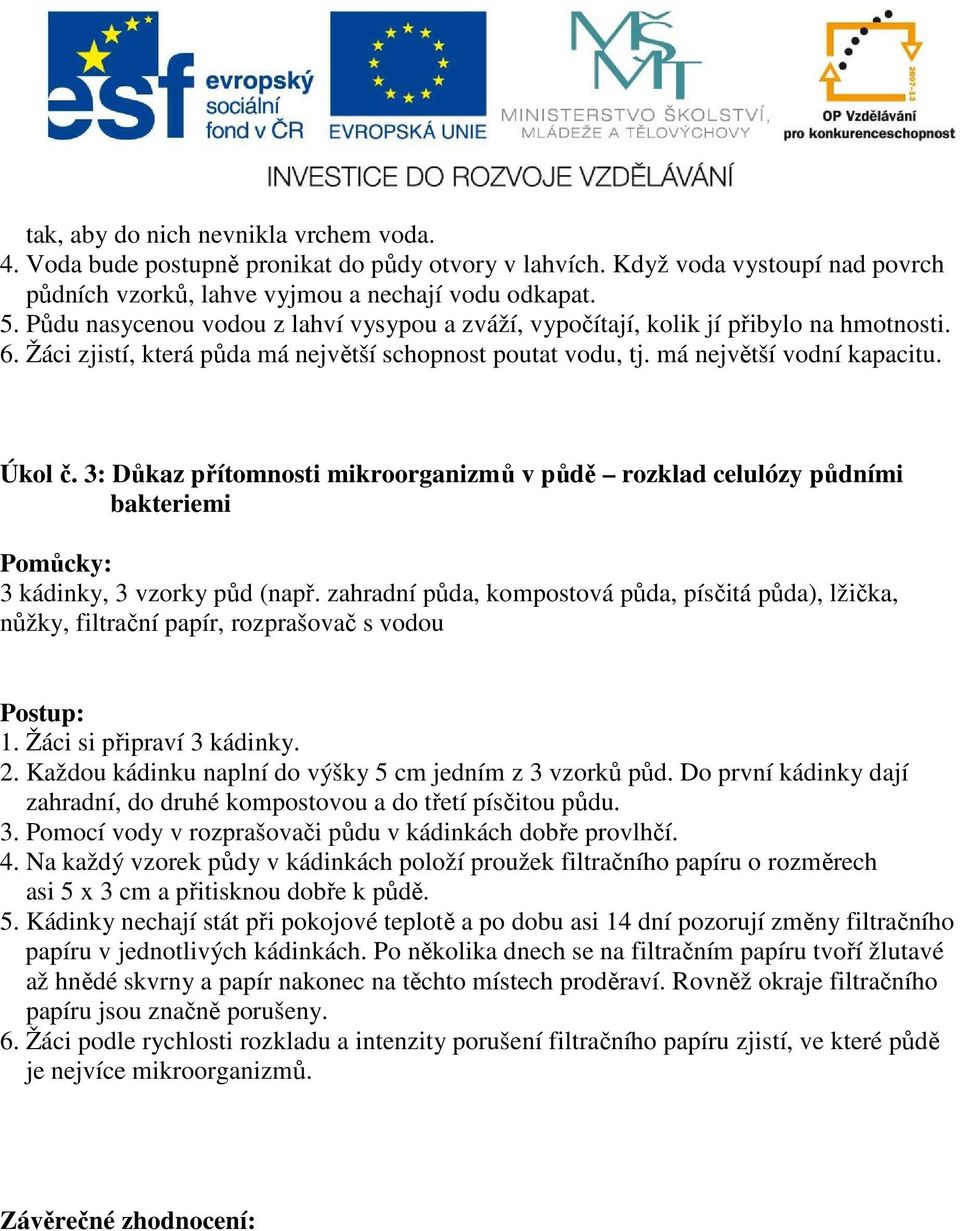 3: Důkaz přítomnosti mikroorganizmů v půdě rozklad celulózy půdními bakteriemi 3 kádinky, 3 vzorky půd (např.