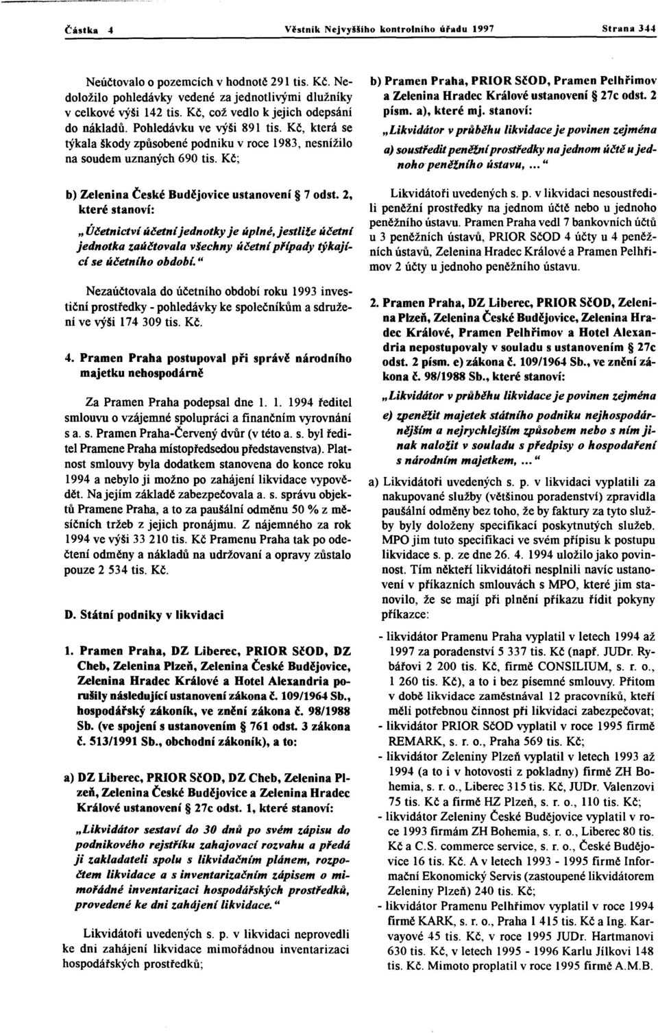 Kč; b) Zelenina České Budějoviceustanovení 7 odst. 2, které stanoví: " Účetnictví účetníjednotkyje úplné,jestliže účetní jednotka zaúčtovalavšechny účetnípfípady týkající se účetního období.