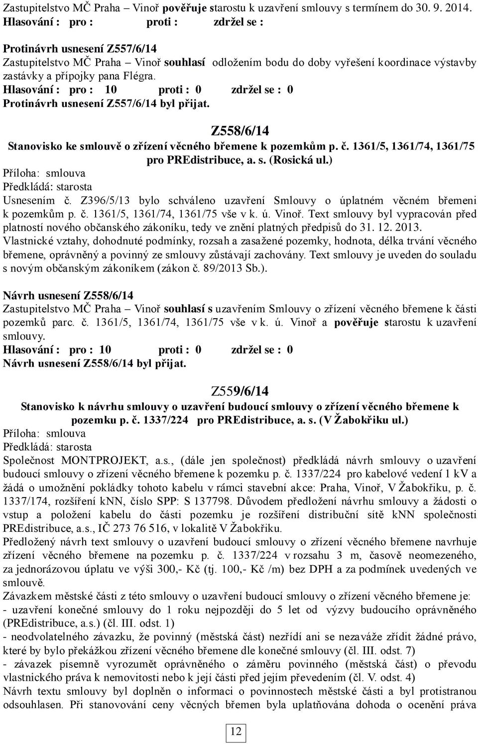 Protinávrh usnesení Z557/6/14 byl přijat. Z558/6/14 Stanovisko ke smlouvě o zřízení věcného břemene k pozemkům p. č. 1361/5, 1361/74, 1361/75 pro PREdistribuce, a. s. (Rosická ul.