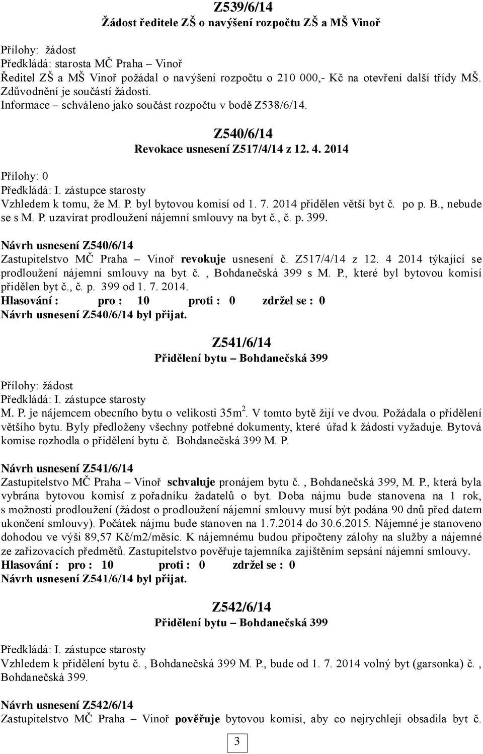 7. 2014 přidělen větší byt č. po p. B., nebude se s M. P. uzavírat prodloužení nájemní smlouvy na byt č., č. p. 399. Návrh usnesení Z540/6/14 Zastupitelstvo MČ Praha Vinoř revokuje usnesení č.