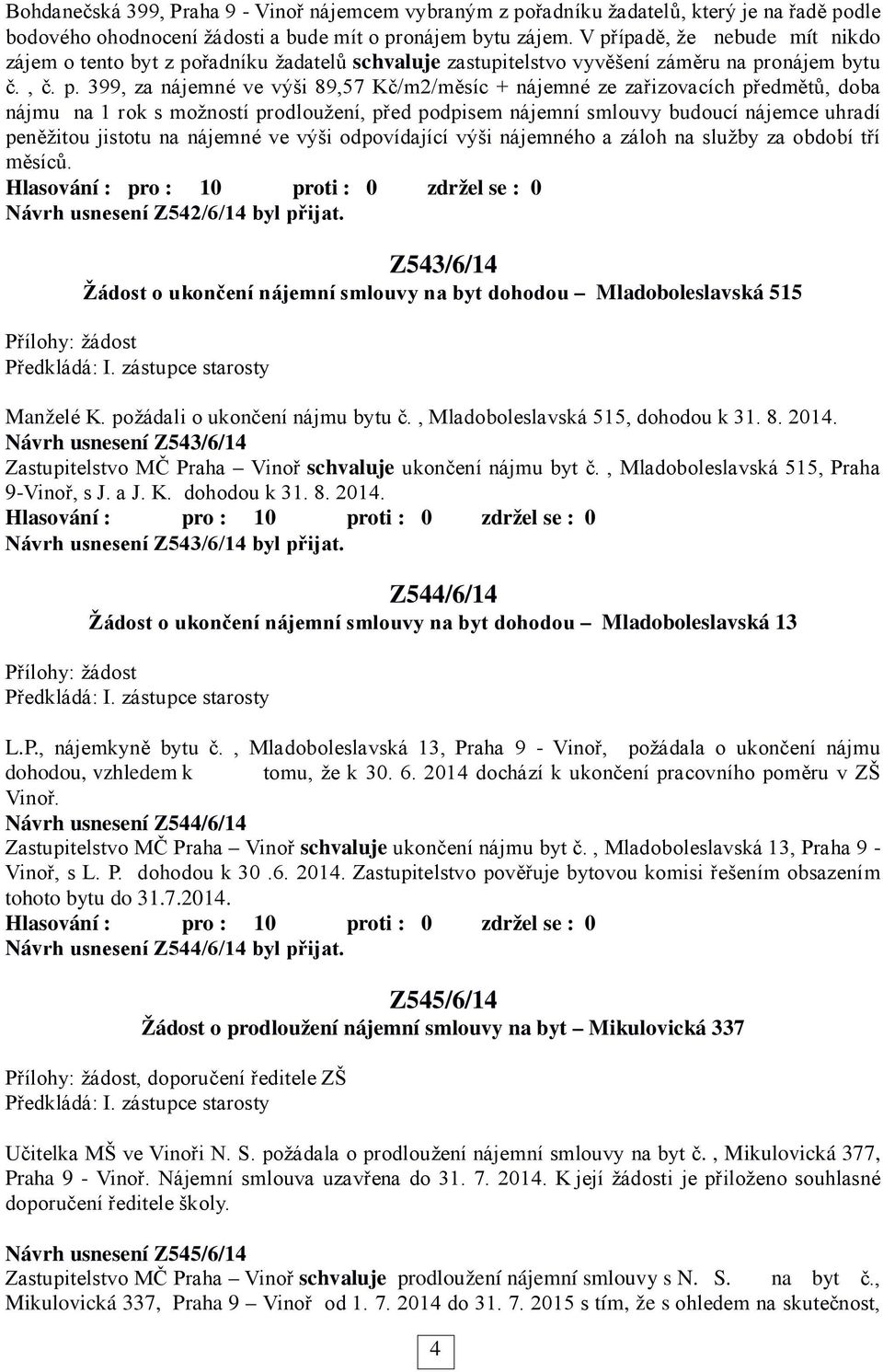 zařizovacích předmětů, doba nájmu na 1 rok s možností prodloužení, před podpisem nájemní smlouvy budoucí nájemce uhradí peněžitou jistotu na nájemné ve výši odpovídající výši nájemného a záloh na