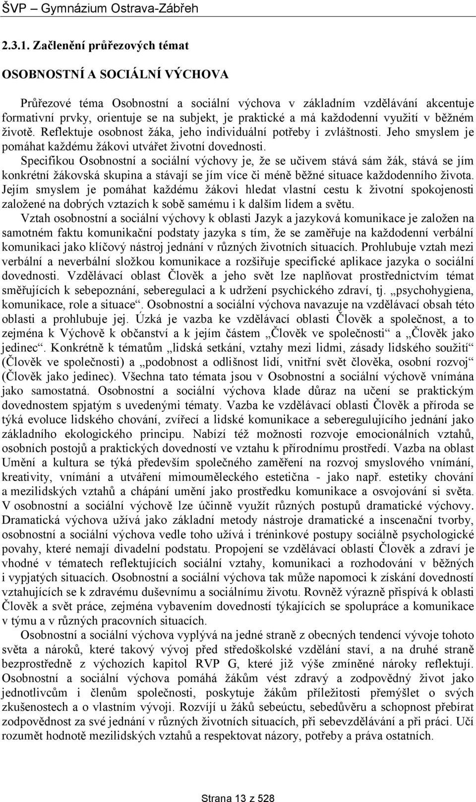 každodenní využití v běžném životě. Reflektuje osobnost žáka, jeho individuální potřeby i zvláštnosti. Jeho smyslem je pomáhat každému žákovi utvářet životní dovednosti.