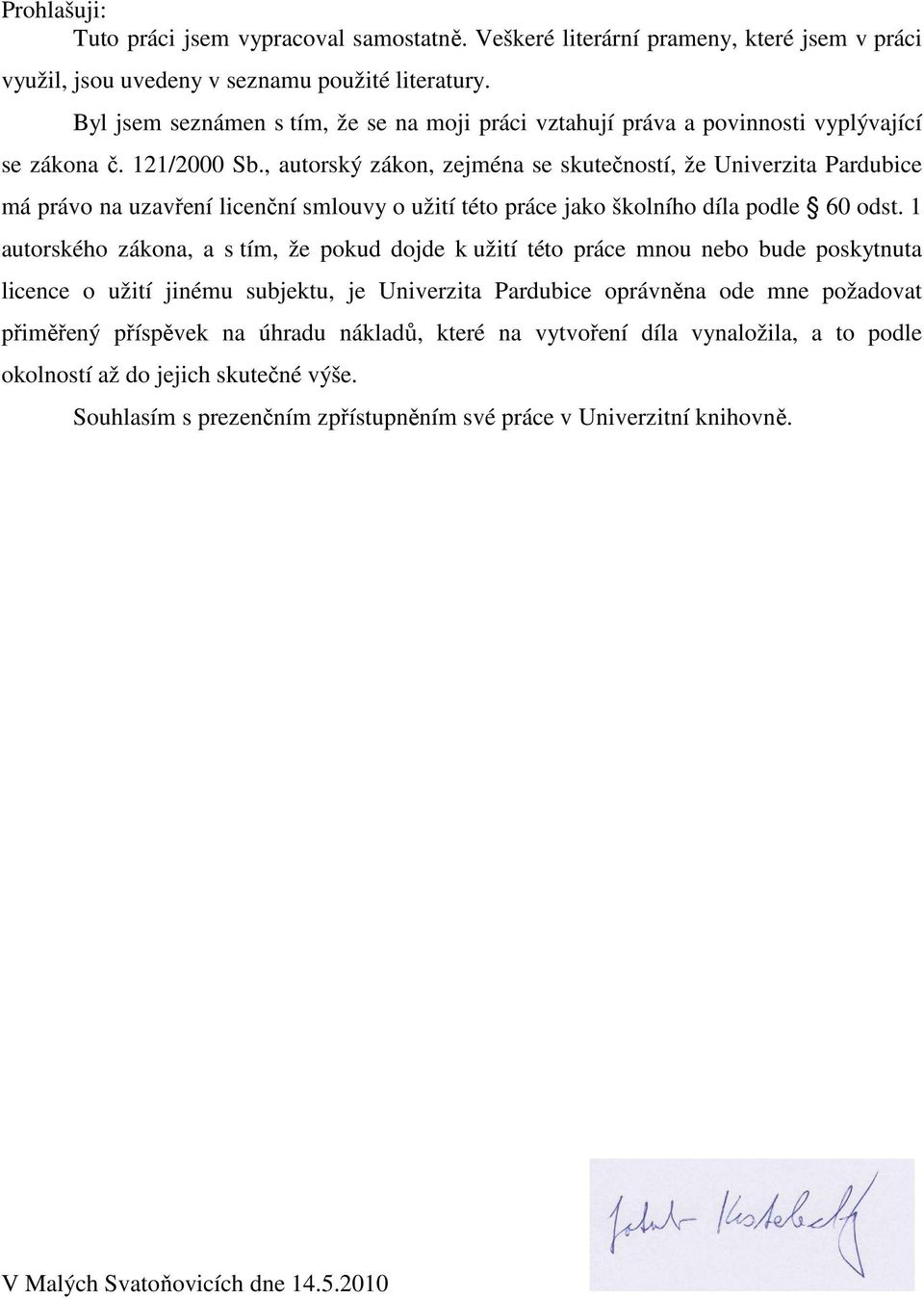 , autorský zákon, zejména se skutečností, že Univerzita Pardubice má právo na uzavření licenční smlouvy o užití této práce jako školního díla podle 60 odst.