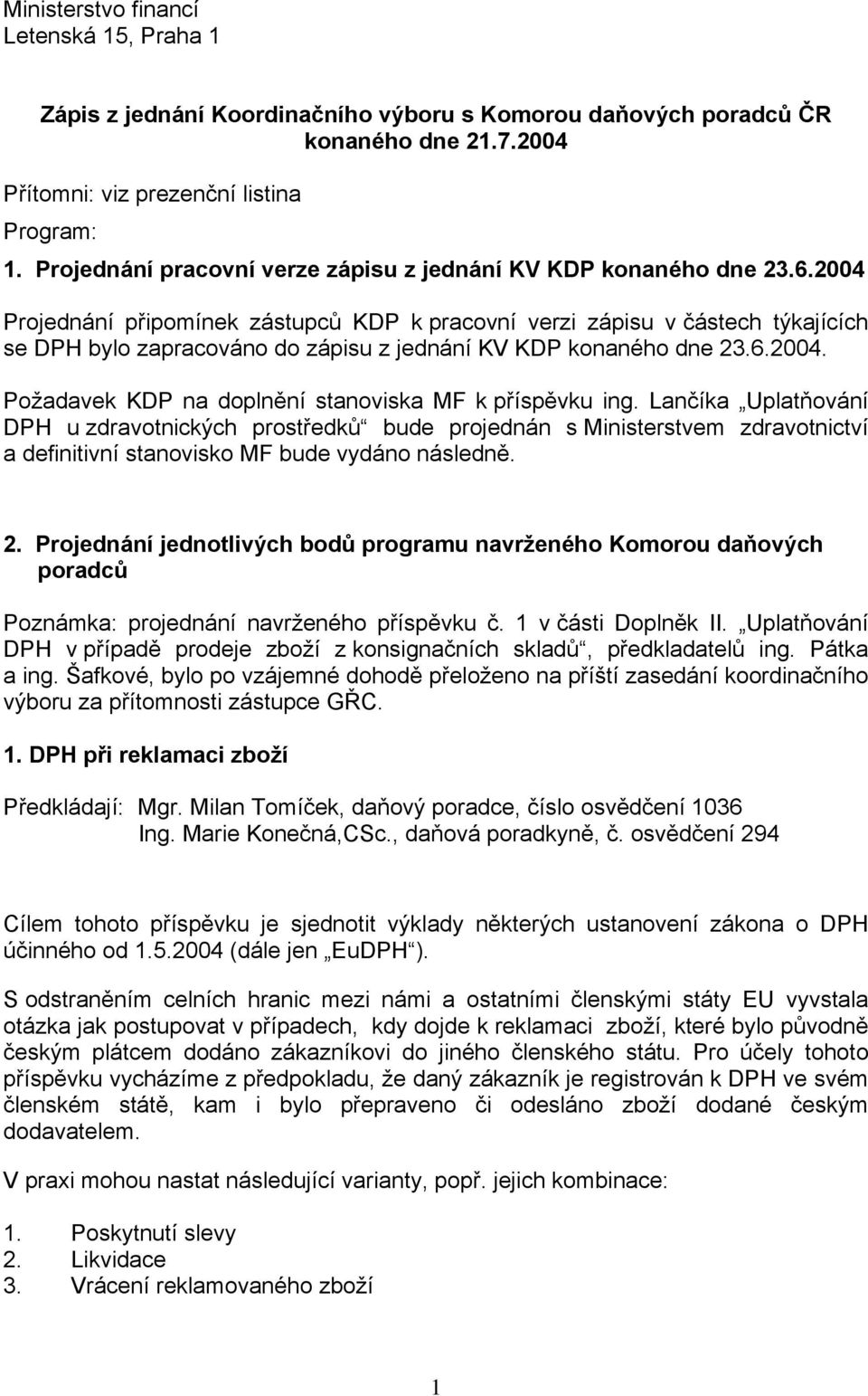 2004 Projednání připomínek zástupců KDP k pracovní verzi zápisu v částech týkajících se DPH bylo zapracováno do zápisu z jednání KV KDP konaného dne 23.6.2004. Požadavek KDP na doplnění stanoviska MF k příspěvku ing.