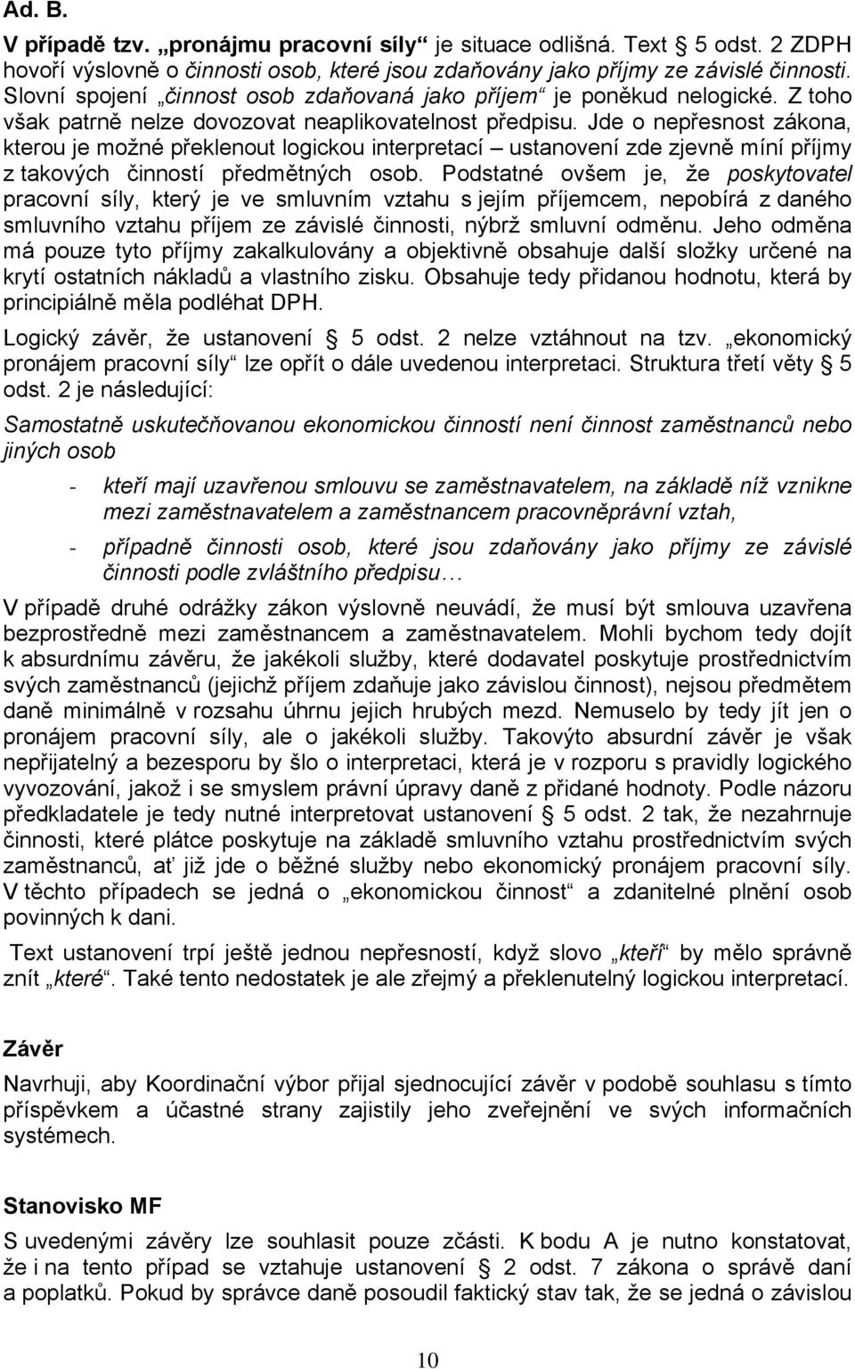 Jde o nepřesnost zákona, kterou je možné překlenout logickou interpretací ustanovení zde zjevně míní příjmy z takových činností předmětných osob.