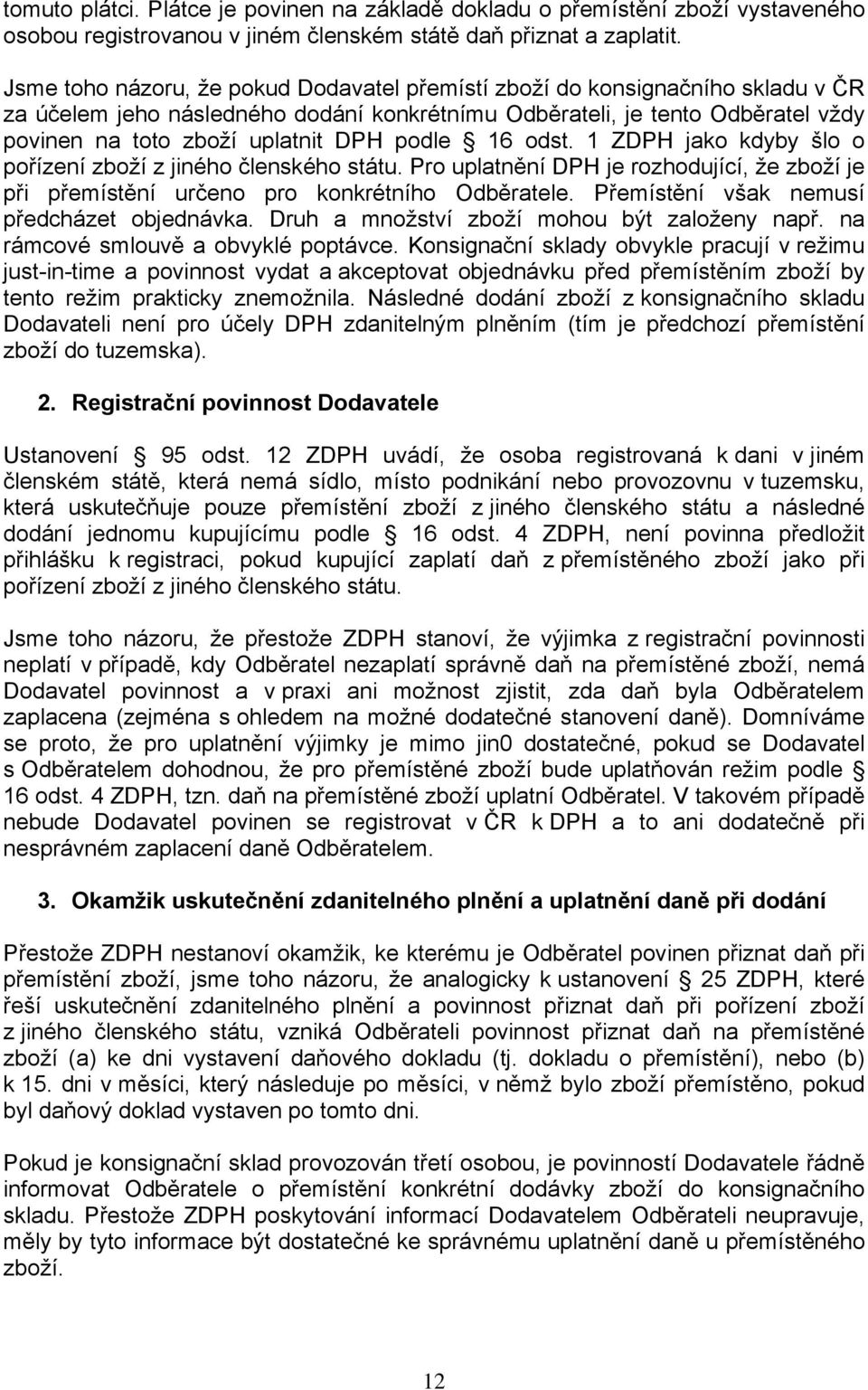 podle 16 odst. 1 ZDPH jako kdyby šlo o pořízení zboží z jiného členského státu. Pro uplatnění DPH je rozhodující, že zboží je při přemístění určeno pro konkrétního Odběratele.