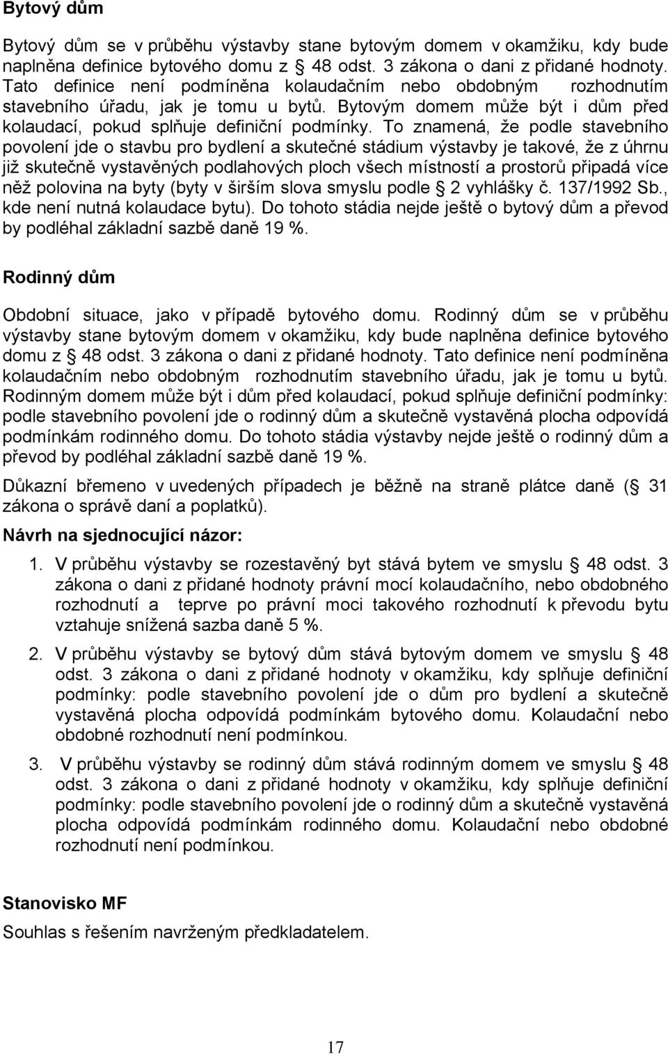 To znamená, že podle stavebního povolení jde o stavbu pro bydlení a skutečné stádium výstavby je takové, že z úhrnu již skutečně vystavěných podlahových ploch všech místností a prostorů připadá více