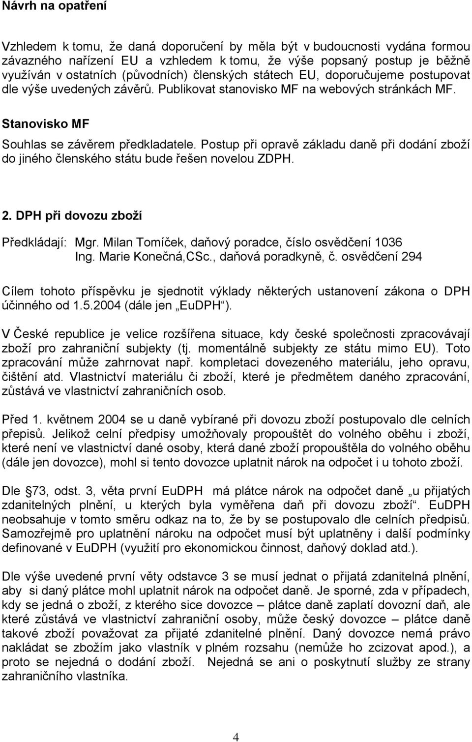 Postup při opravě základu daně při dodání zboží do jiného členského státu bude řešen novelou ZDPH. 2. DPH při dovozu zboží Předkládají: Mgr. Milan Tomíček, daňový poradce, číslo osvědčení 1036 Ing.