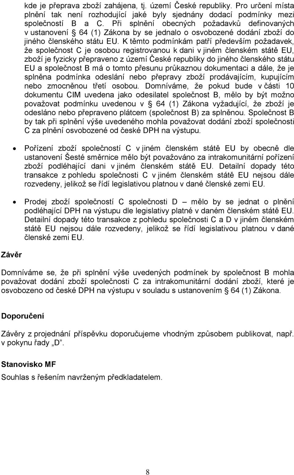 K těmto podmínkám patří především požadavek, že společnost C je osobou registrovanou k dani v jiném členském státě EU, zboží je fyzicky přepraveno z území České republiky do jiného členského státu EU