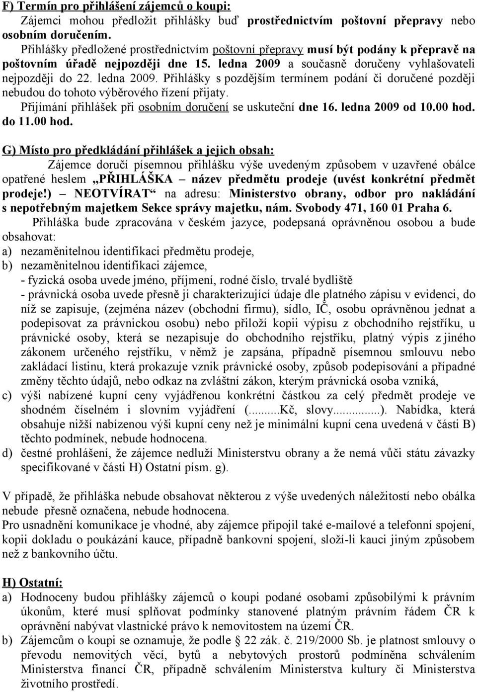 a současně doručeny vyhlašovateli nejpozději do 22. ledna 2009. Přihlášky s pozdějším termínem podání či doručené později nebudou do tohoto výběrového řízení přijaty.