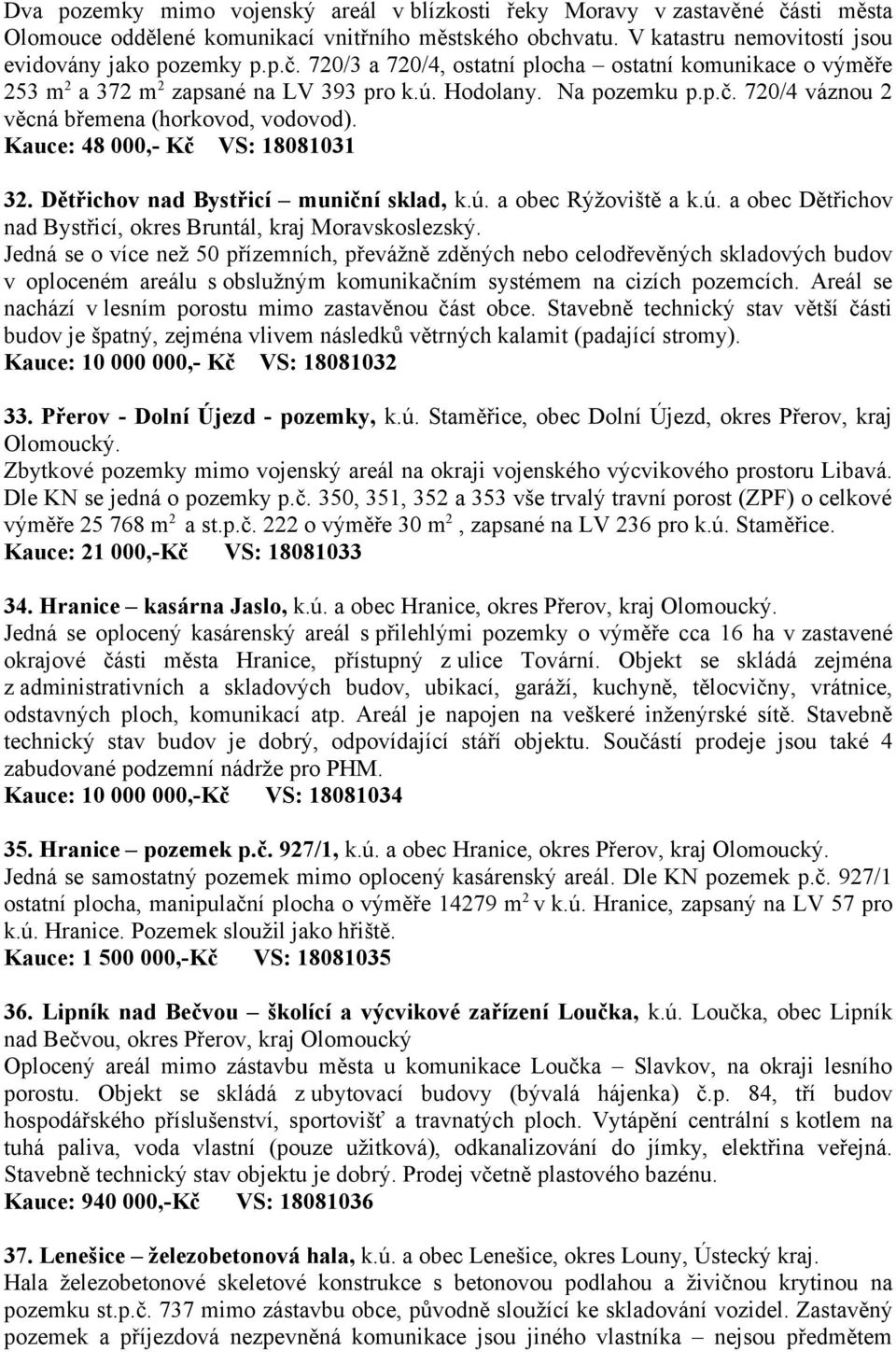 Jedná se o více než 50 přízemních, převážně zděných nebo celodřevěných skladových budov v oploceném areálu s obslužným komunikačním systémem na cizích pozemcích.