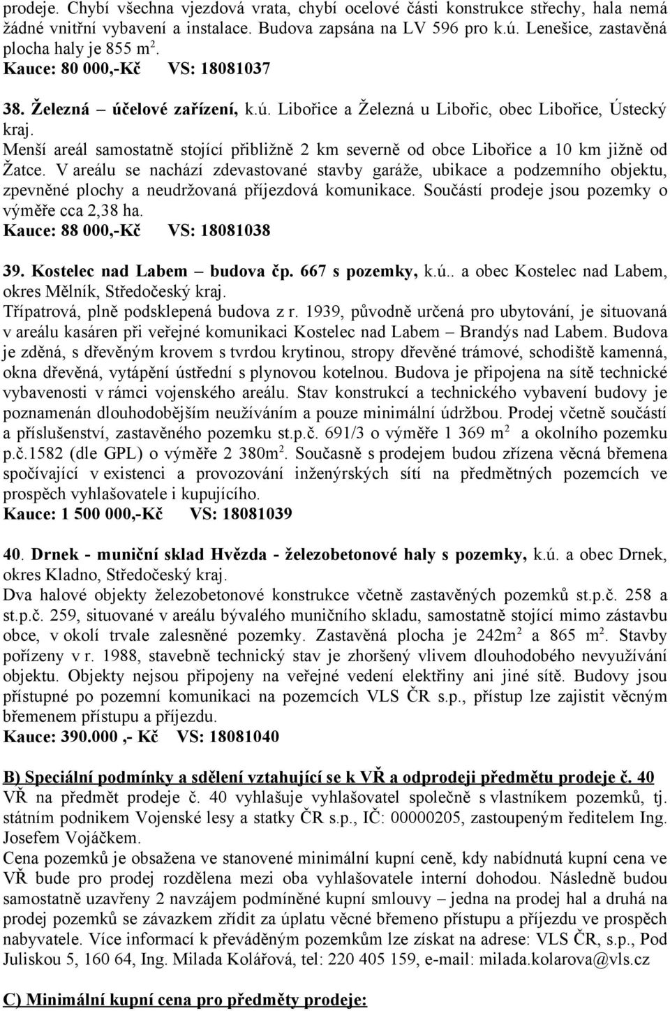 Menší areál samostatně stojící přibližně 2 km severně od obce Libořice a 10 km jižně od Žatce.