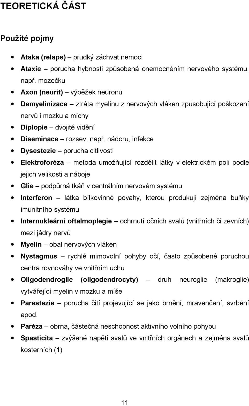 nádoru, infekce Dysestezie porucha citlivosti Elektroforéza metoda umožňující rozdělit látky v elektrickém poli podle jejich velikosti a náboje Glie podpůrná tkáň v centrálním nervovém systému