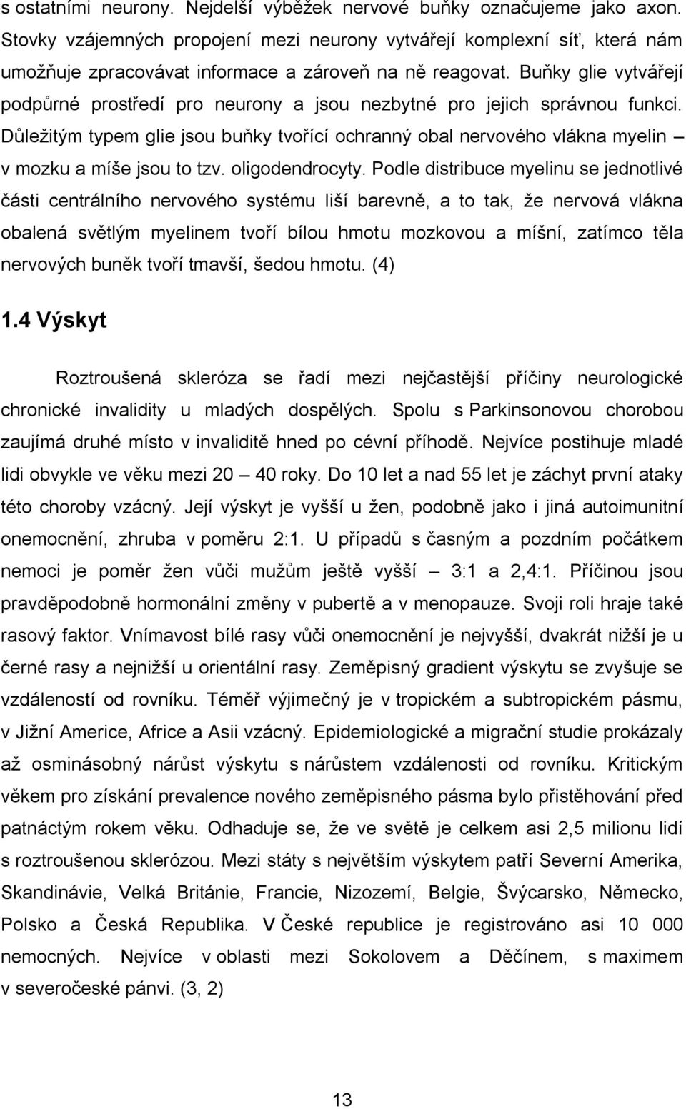 Buňky glie vytvářejí podpůrné prostředí pro neurony a jsou nezbytné pro jejich správnou funkci.