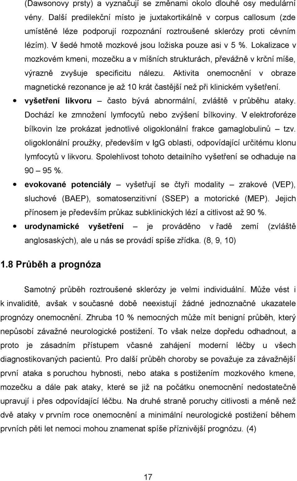 Lokalizace v mozkovém kmeni, mozečku a v míšních strukturách, převážně v krční míše, výrazně zvyšuje specificitu nálezu.