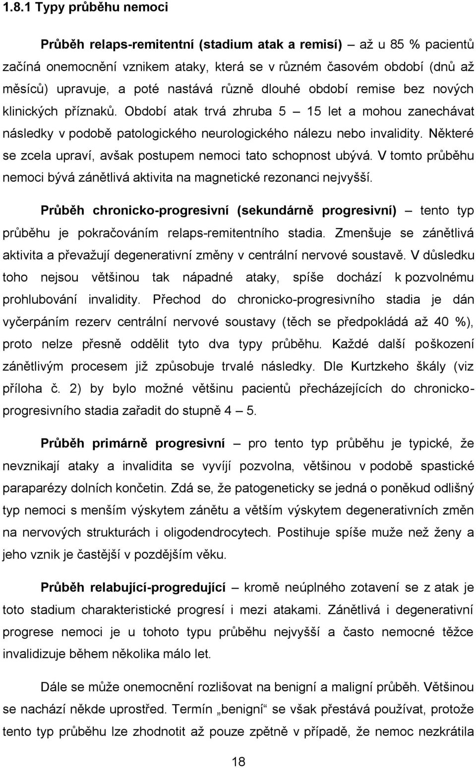 Některé se zcela upraví, avšak postupem nemoci tato schopnost ubývá. V tomto průběhu nemoci bývá zánětlivá aktivita na magnetické rezonanci nejvyšší.