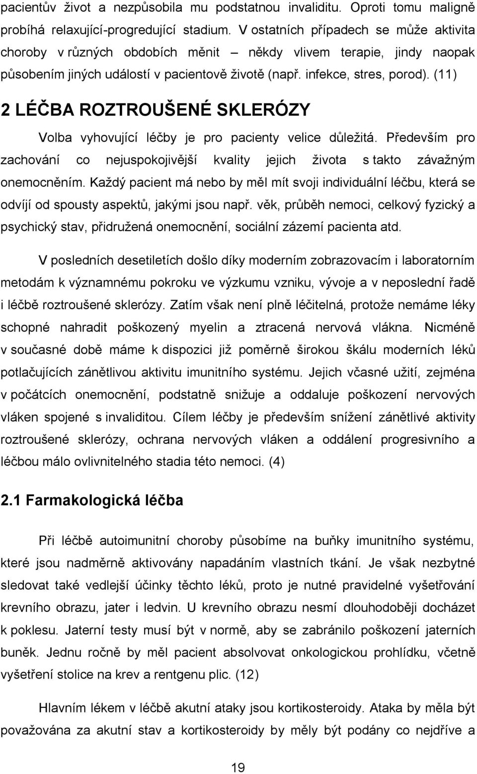 (11) 2 LÉČBA ROZTROUŠENÉ SKLERÓZY Volba vyhovující léčby je pro pacienty velice důležitá. Především pro zachování co nejuspokojivější kvality jejich života s takto závažným onemocněním.