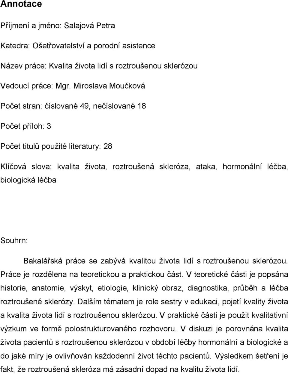 biologická léčba Souhrn: Bakalářská práce se zabývá kvalitou života lidí s roztroušenou sklerózou. Práce je rozdělena na teoretickou a praktickou část.