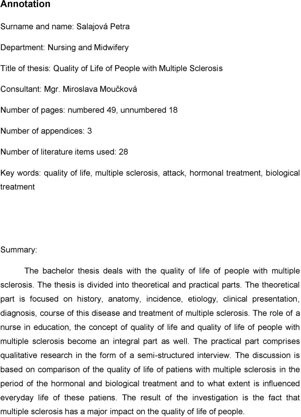 biological treatment Summary: The bachelor thesis deals with the quality of life of people with multiple sclerosis. The thesis is divided into theoretical and practical parts.