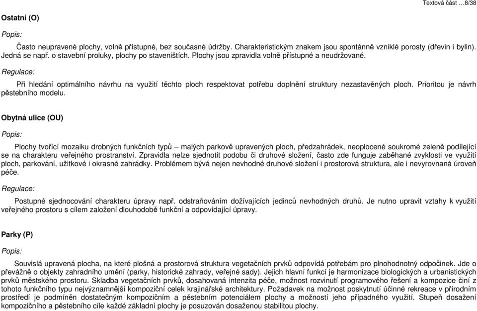 Regulace: Při hledání optimálního návrhu na využití těchto ploch respektovat potřebu doplnění struktury nezastavěných ploch. Prioritou je návrh pěstebního modelu.