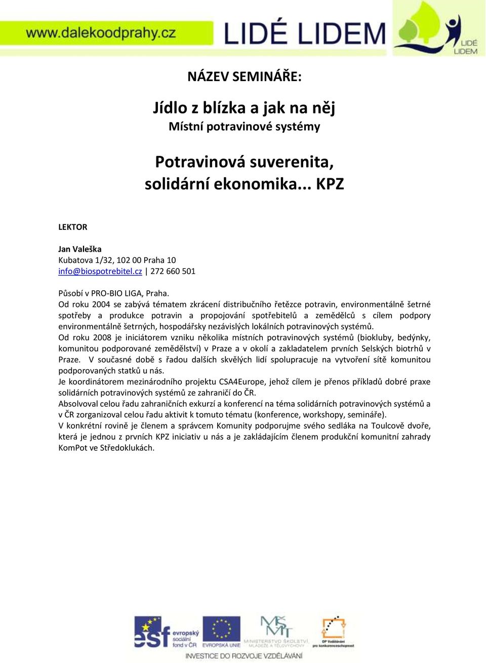 Od roku 2004 se zabývá tématem zkrácení distribučního řetězce potravin, environmentálně šetrné spotřeby a produkce potravin a propojování spotřebitelů a zemědělců s cílem podpory environmentálně