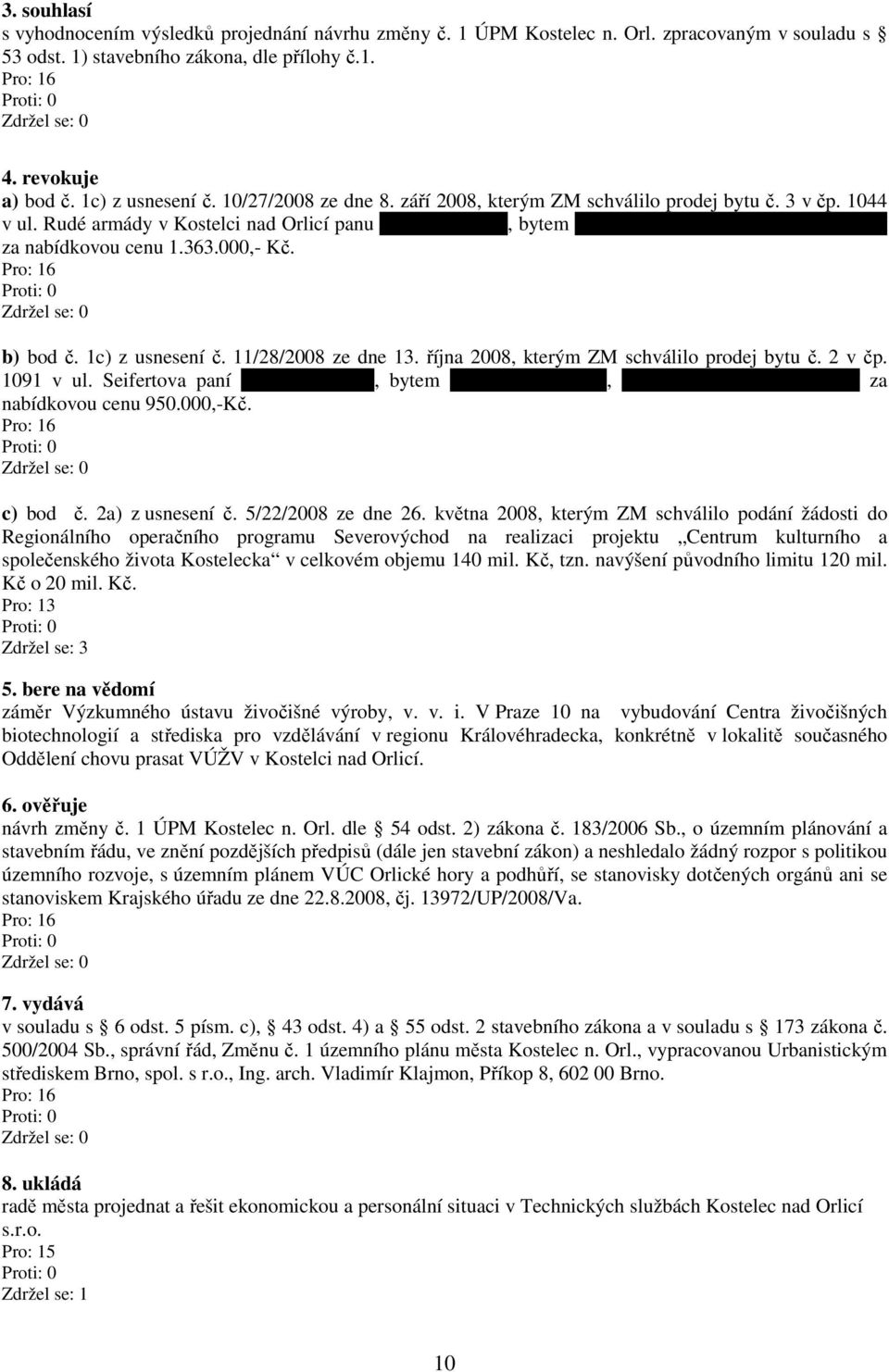 Rudé armády v Kostelci nad Orlicí panu Janu Kubíčkovi, bytem Komenského 568, Kostelec nad Orlicí za nabídkovou cenu 1.363.000,- Kč. b) bod č. 1c) z usnesení č. 11/28/2008 ze dne 13.