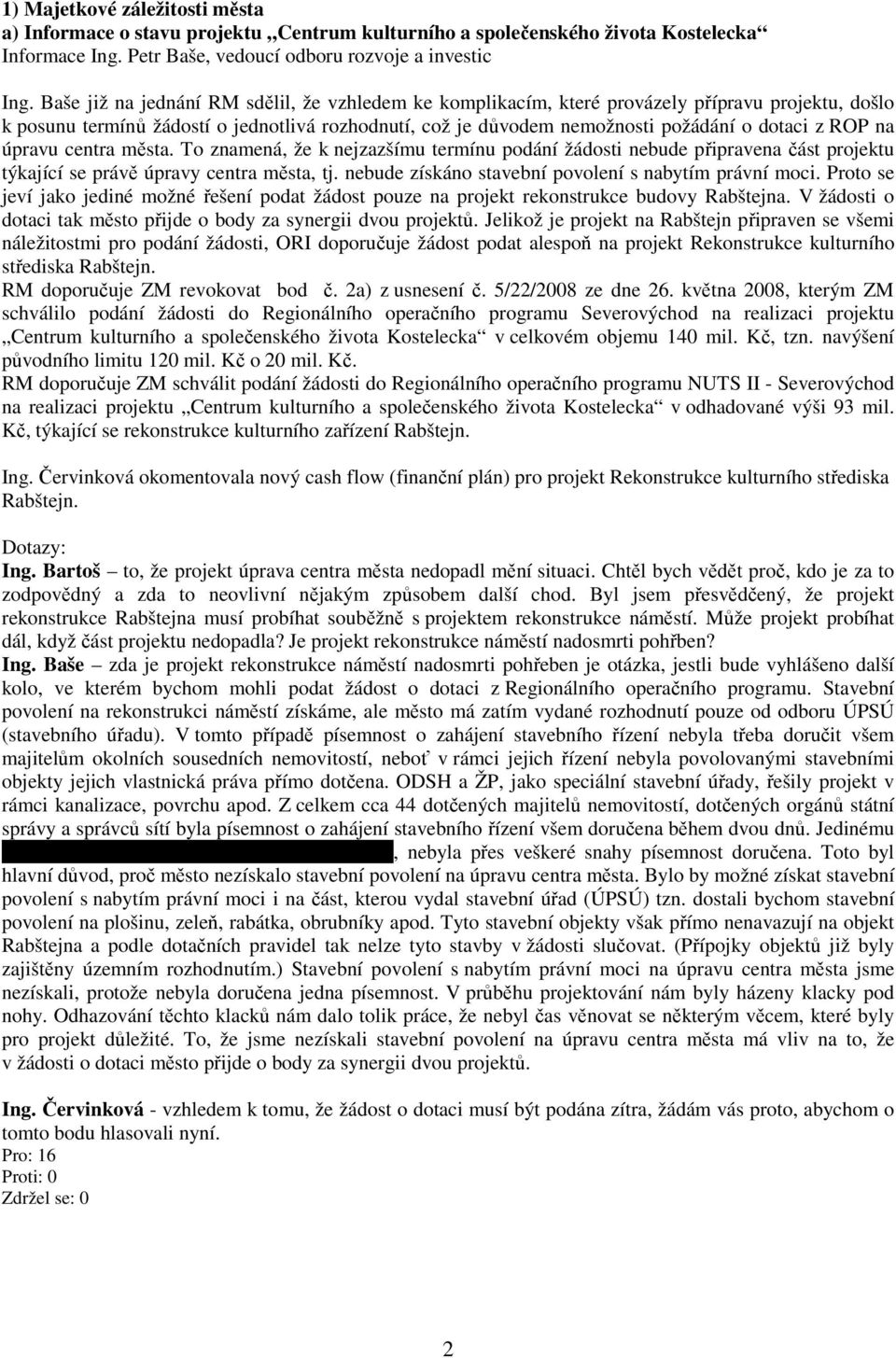 na úpravu centra města. To znamená, že k nejzazšímu termínu podání žádosti nebude připravena část projektu týkající se právě úpravy centra města, tj.