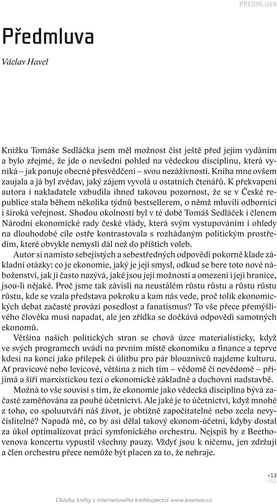 K překvapení autora i nakladatele vzbudila ihned takovou pozornost, že se v České republice stala během několika týdnů bestsellerem, o němž mluvili odborníci i široká veřejnost.