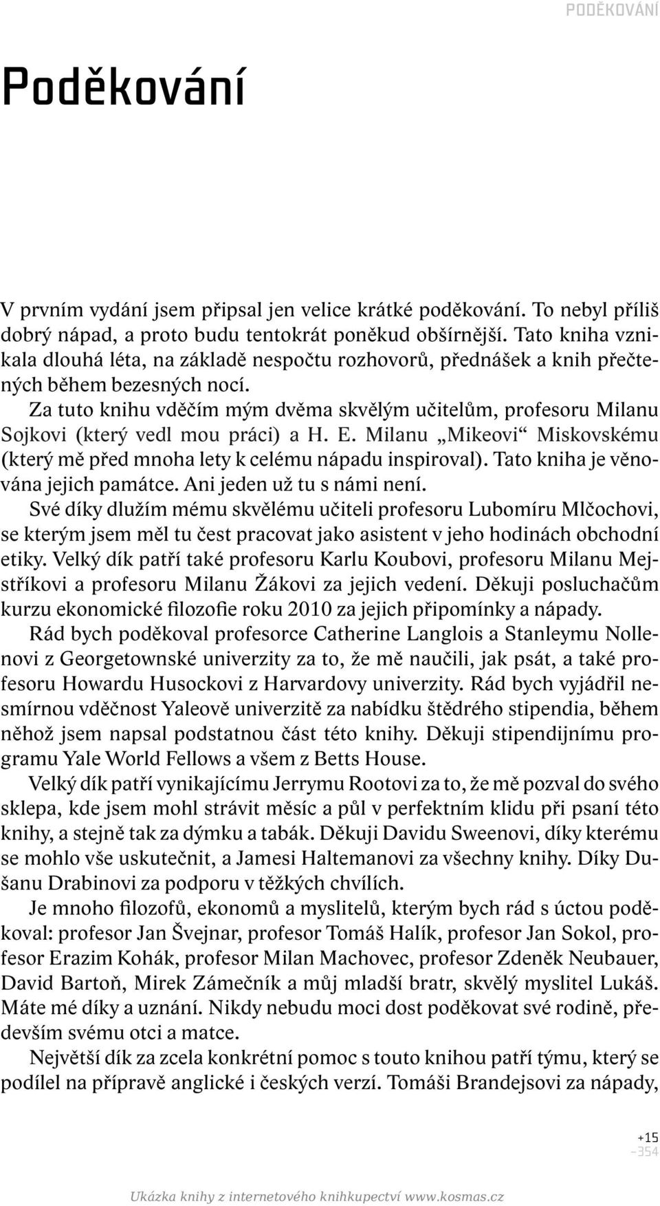 Za tuto knihu vděčím mým dvěma skvělým učitelům, profesoru Milanu Sojkovi (který vedl mou práci) a H. E. Milanu Mikeovi Miskovskému (který mě před mnoha lety k celému nápadu inspiroval).