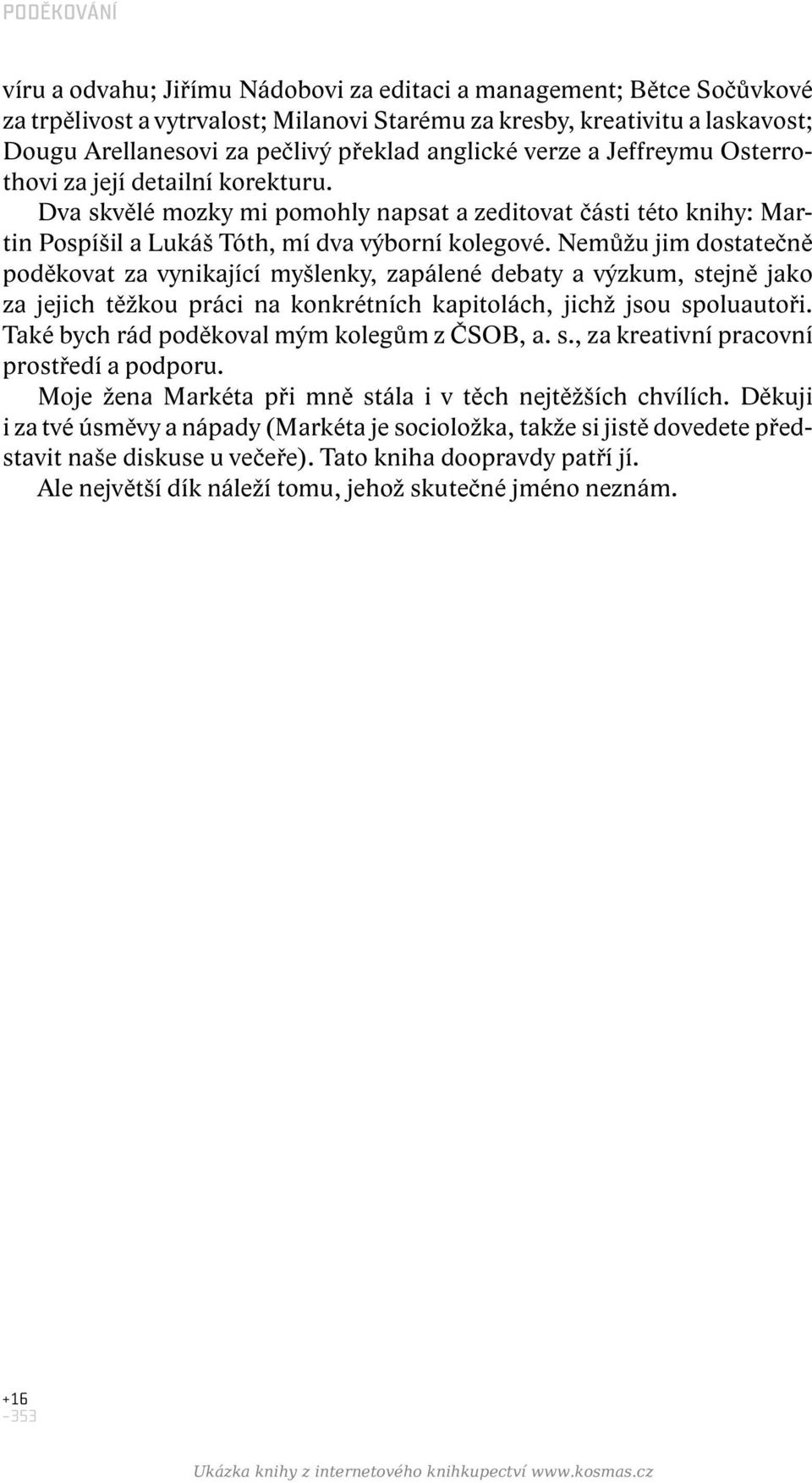 Nemůžu jim dostatečně poděkovat za vynikající myšlenky, zapálené debaty a výzkum, stejně jako za jejich těžkou práci na konkrétních kapitolách, jichž jsou spoluautoři.