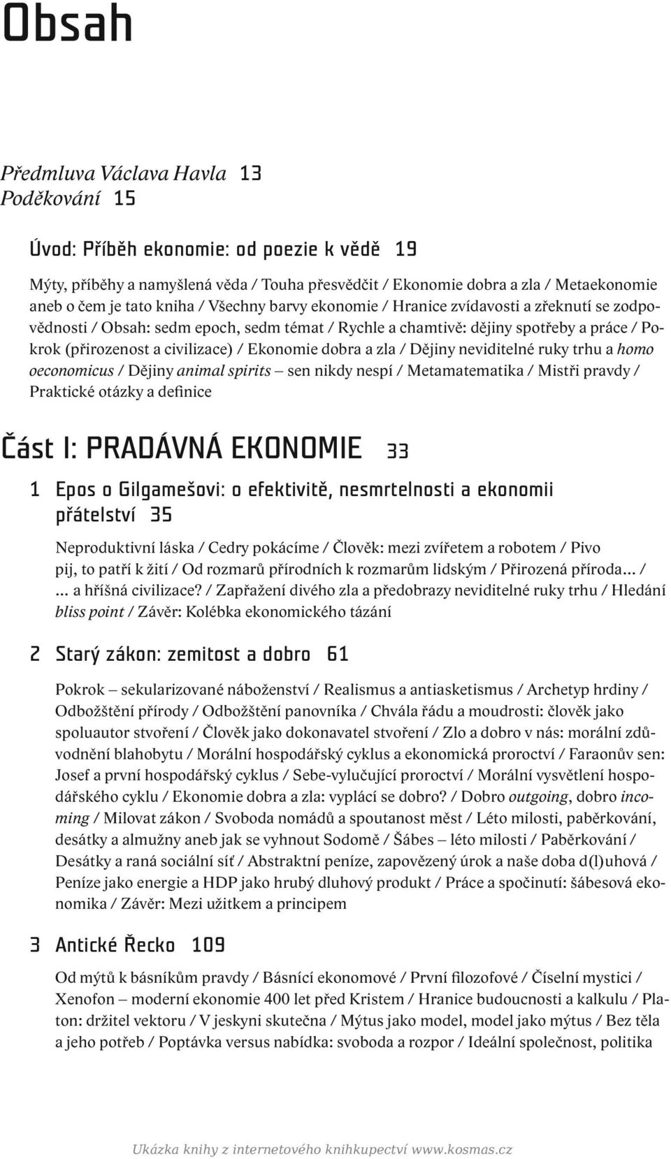 Ekonomie dobra a zla / Dějiny neviditelné ruky trhu a homo oeconomicus / Dějiny animal spirits sen nikdy nespí / Metamatematika / Mistři pravdy / Praktické otázky a definice Část I: PRADÁVNÁ EKONOMIE