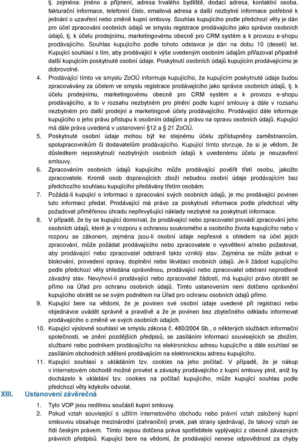 nebo změně kupní smlouvy. Souhlas kupujícího podle předchozí věty je dán pro účel zpracování osobních údajů ve smyslu registrace prodávajícího jako správce osobních údajů, tj.