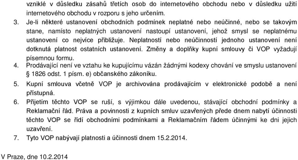 přibližuje. Neplatností nebo neúčinností jednoho ustanovení není dotknutá platnost ostatních ustanovení. Změny a doplňky kupní smlouvy či VOP vyžadují písemnou formu. 4.