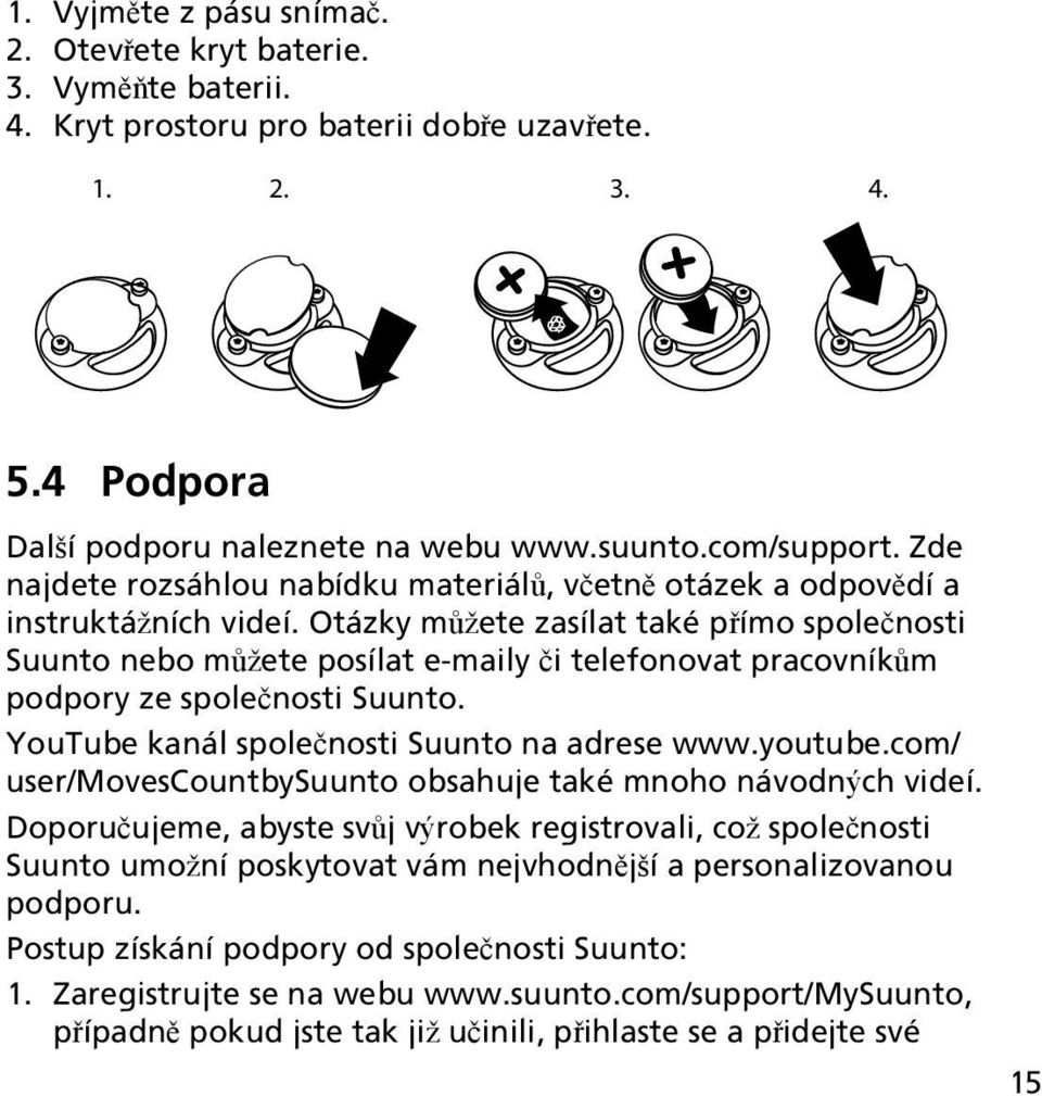 Otázky můžete zasílat také přímo společnosti Suunto nebo můžete posílat e-maily či telefonovat pracovníkům podpory ze společnosti Suunto. YouTube kanál společnosti Suunto na adrese www.youtube.