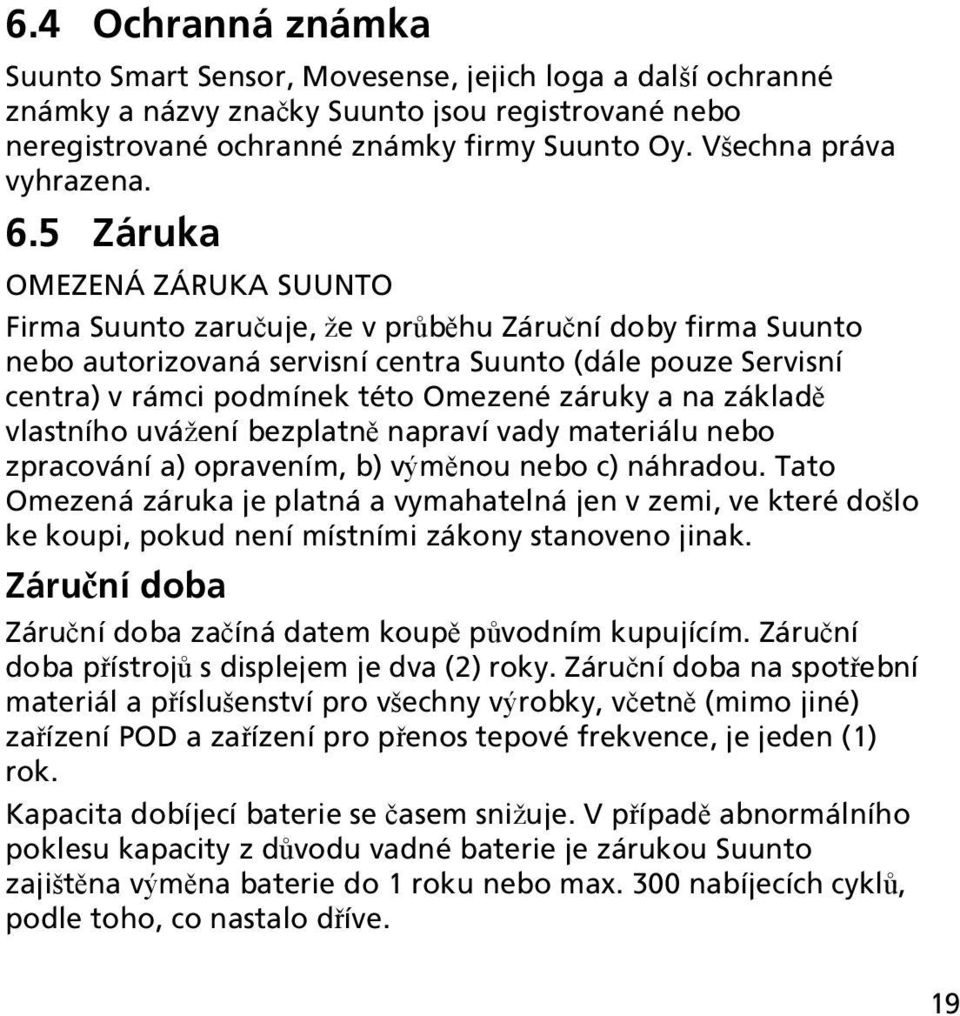 5 Záruka OMEZENÁ ZÁRUKA SUUNTO Firma Suunto zaručuje, že v průběhu Záruční doby firma Suunto nebo autorizovaná servisní centra Suunto (dále pouze Servisní centra) v rámci podmínek této Omezené záruky