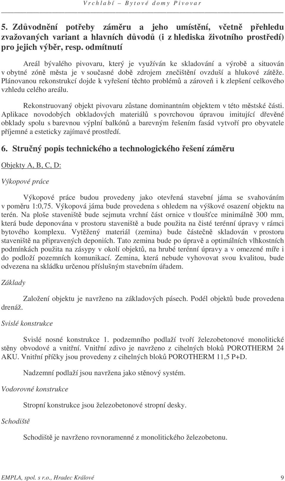 Plánovanou rekonstrukcí dojde k vyešení tchto problém a zárove i k zlepšení celkového vzhledu celého areálu. Rekonstruovaný objekt pivovaru zstane dominantním objektem v této mstské ásti.