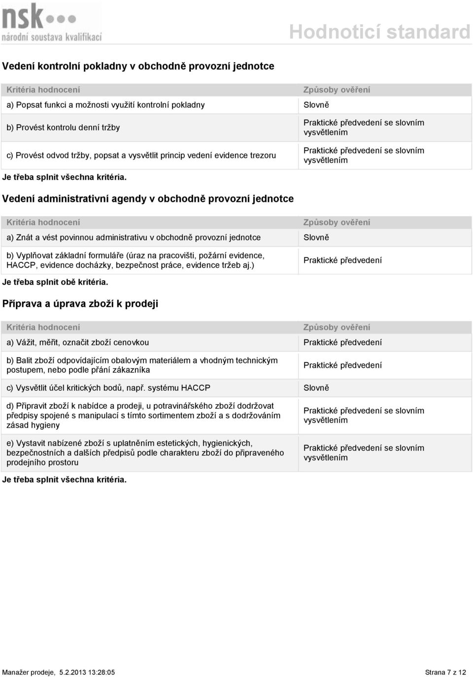 pracovišti, požární evidence, HACCP, evidence docházky, bezpečnost práce, evidence tržeb aj.) Praktické předvedení Je třeba splnit obě kritéria.