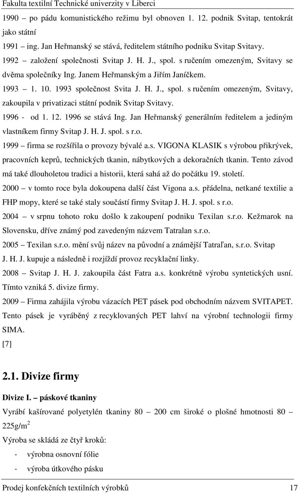 1996 - od 1. 12. 1996 se stává Ing. Jan Heřmanský generálním ředitelem a jediným vlastníkem firmy Svitap J. H. J. spol. s r.o. 1999 firma se rozšířila o provozy bývalé a.s. VIGONA KLASIK s výrobou přikrývek, pracovních keprů, technických tkanin, nábytkových a dekoračních tkanin.