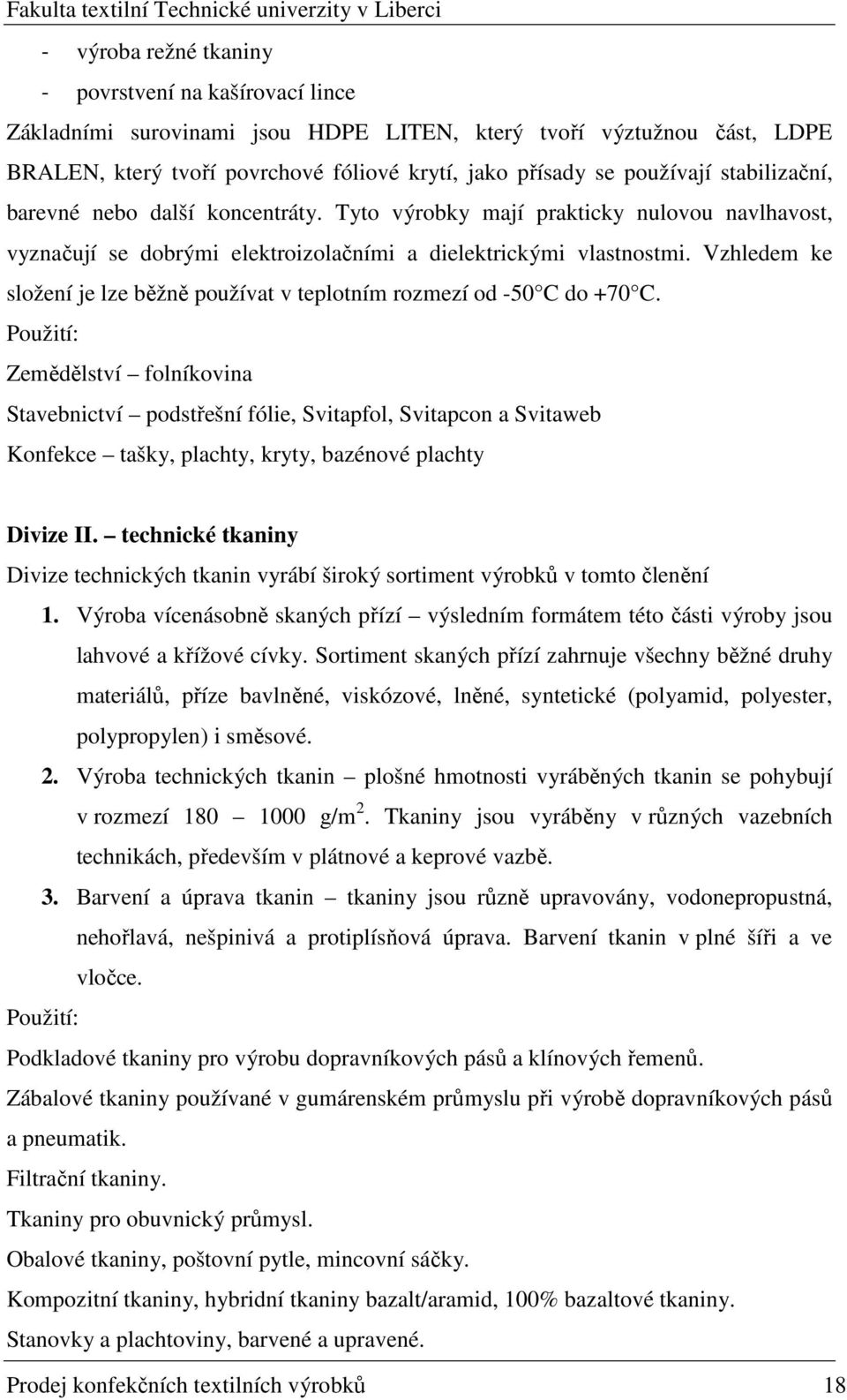 Vzhledem ke složení je lze běžně používat v teplotním rozmezí od -50 C do +70 C.