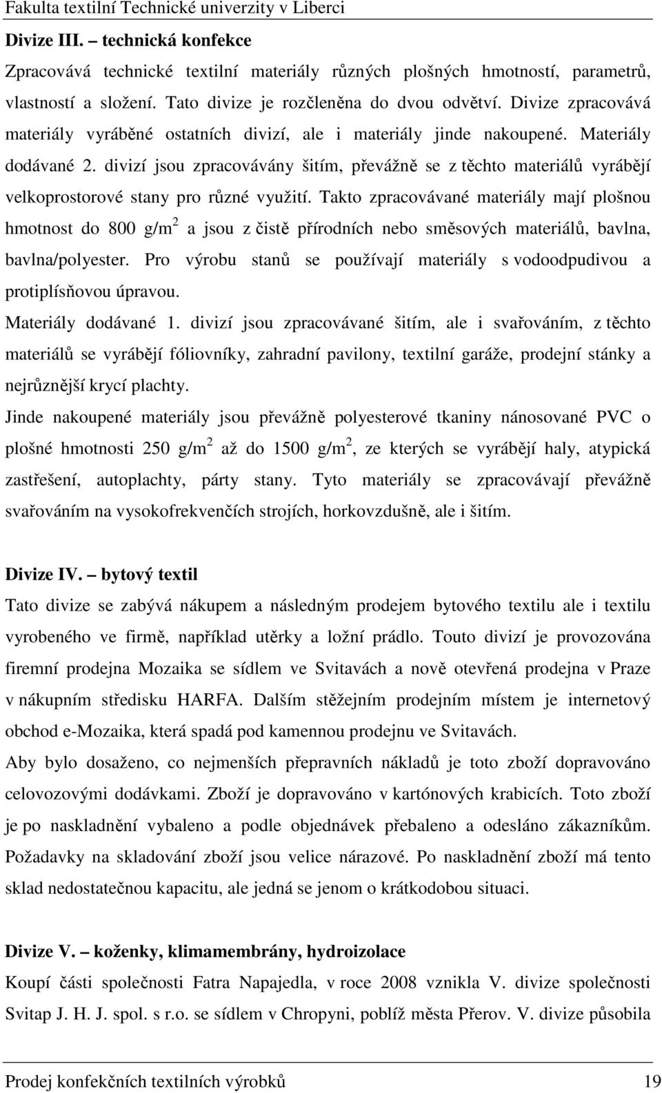 divizí jsou zpracovávány šitím, převážně se z těchto materiálů vyrábějí velkoprostorové stany pro různé využití.