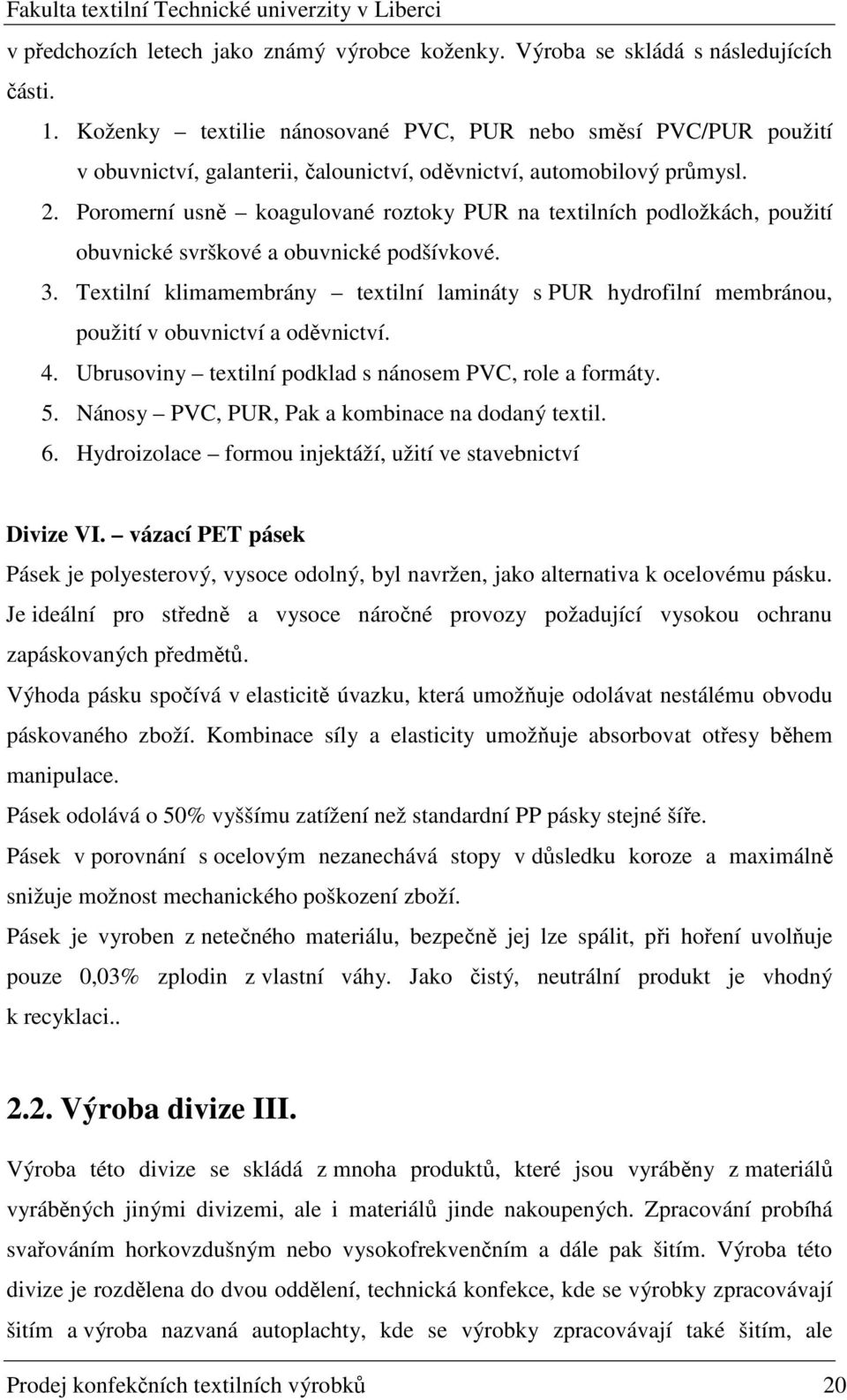 Poromerní usně koagulované roztoky PUR na textilních podložkách, použití obuvnické svrškové a obuvnické podšívkové. 3.