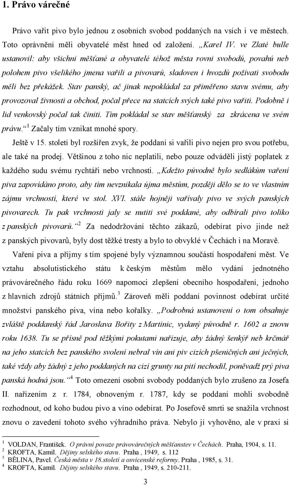 Stav panský, ač jinak nepokládal za přiměřeno stavu svému, aby provozoval živnosti a obchod, počal přece na statcích svých také pivo vařiti. Podobně i lid venkovský počal tak činiti.