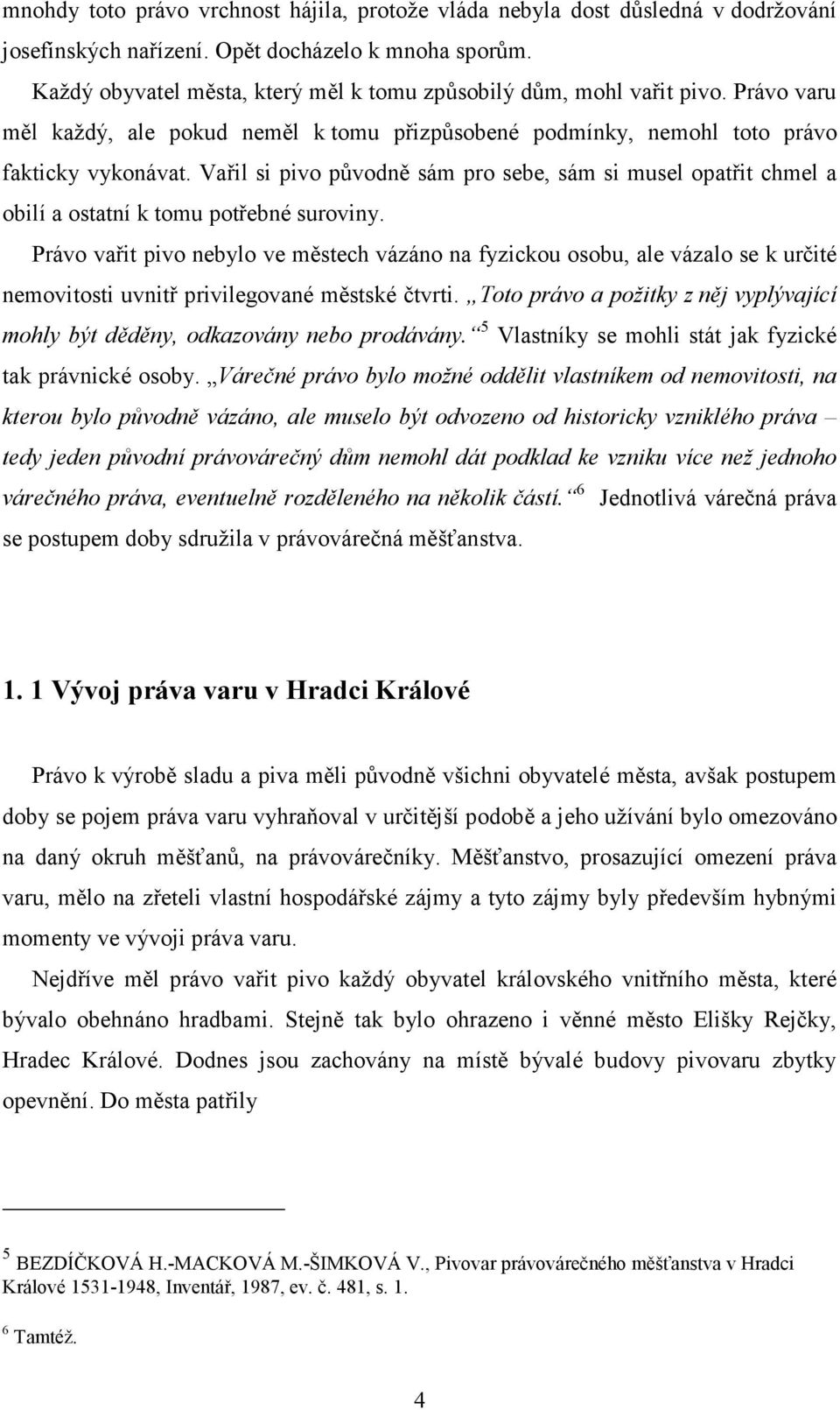 Vařil si pivo původně sám pro sebe, sám si musel opatřit chmel a obilí a ostatní k tomu potřebné suroviny.