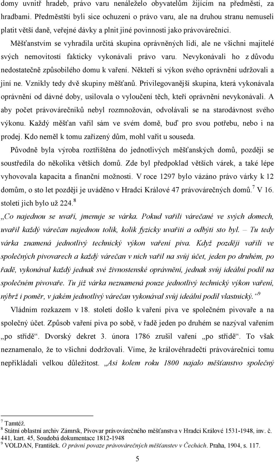 Měšťanstvím se vyhradila určitá skupina oprávněných lidí, ale ne všichni majitelé svých nemovitostí fakticky vykonávali právo varu. Nevykonávali ho z důvodu nedostatečně způsobilého domu k vaření.