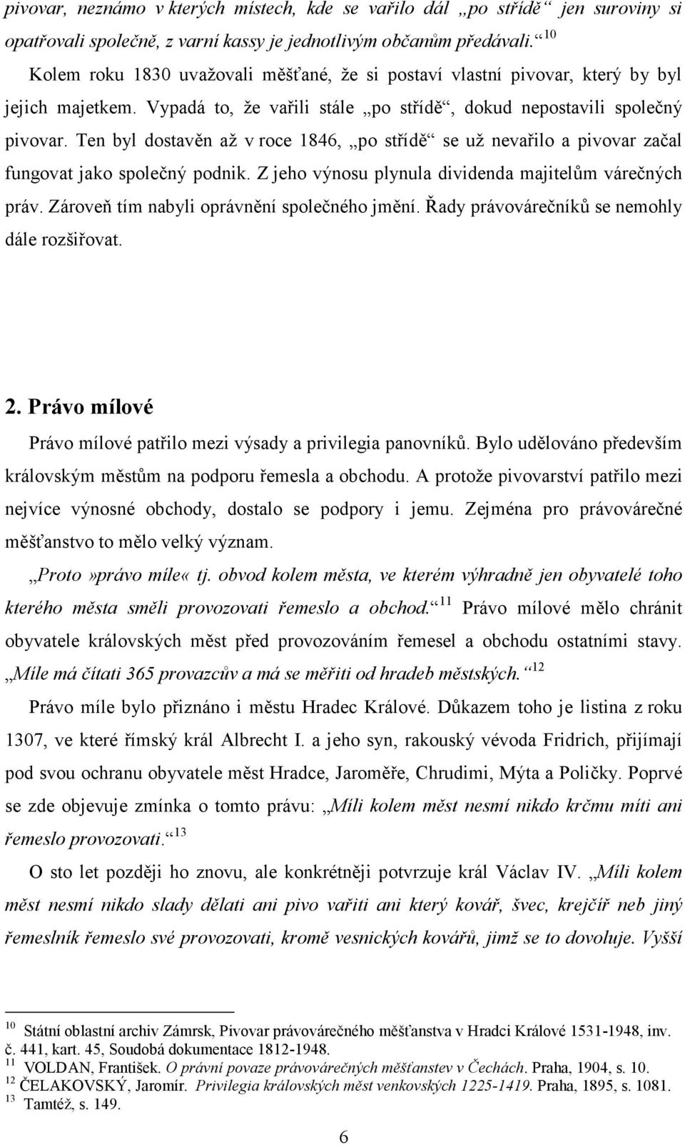 Ten byl dostavěn až v roce 1846, po střídě se už nevařilo a pivovar začal fungovat jako společný podnik. Z jeho výnosu plynula dividenda majitelům várečných práv.