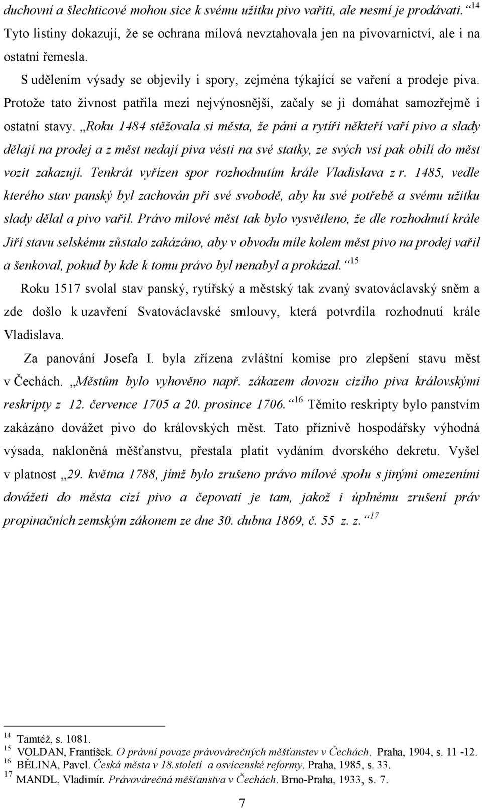 Roku 1484 stěžovala si města, že páni a rytíři někteří vaří pivo a slady dělají na prodej a z měst nedají piva vésti na své statky, ze svých vsí pak obilí do měst vozit zakazují.